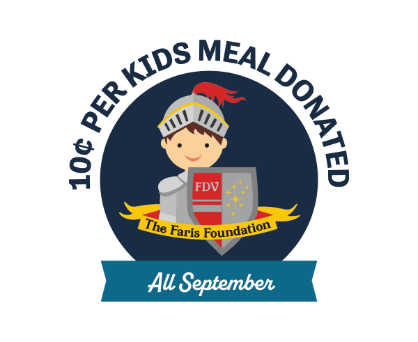 10 cents per Kids Meal Donated to The Faris Foundation all September