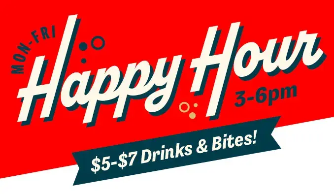 Happy Hour Monday through Friday 3-6pm. $5-$7 Drinks &amp; Bites.